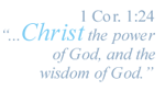 1 Corinthians 1:24 &ldquo;...Christ the power of God,and the wisdom of God&rdquo;